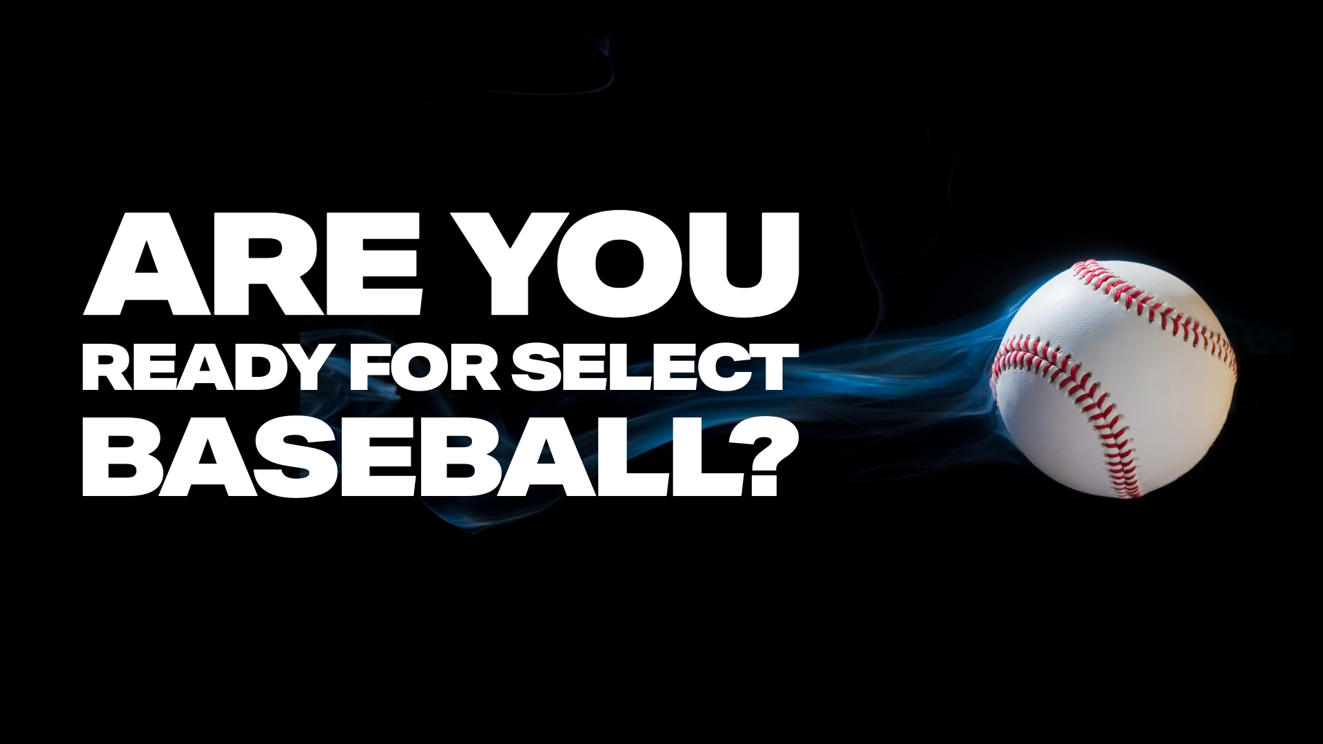 Are you ready for select baseball