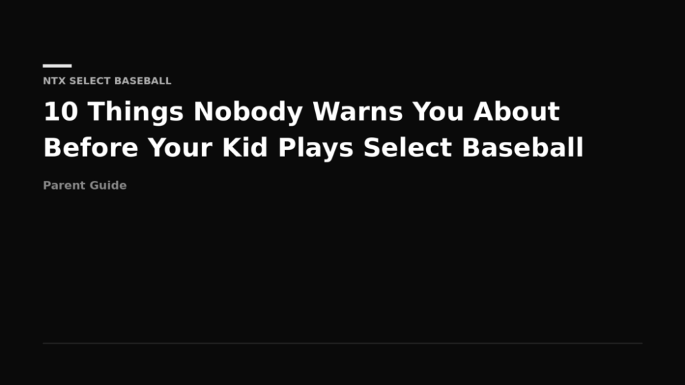 10 Things Nobody Warns You About Before Your Kid Plays Select Baseball — NTX Select Baseball parent guide header
