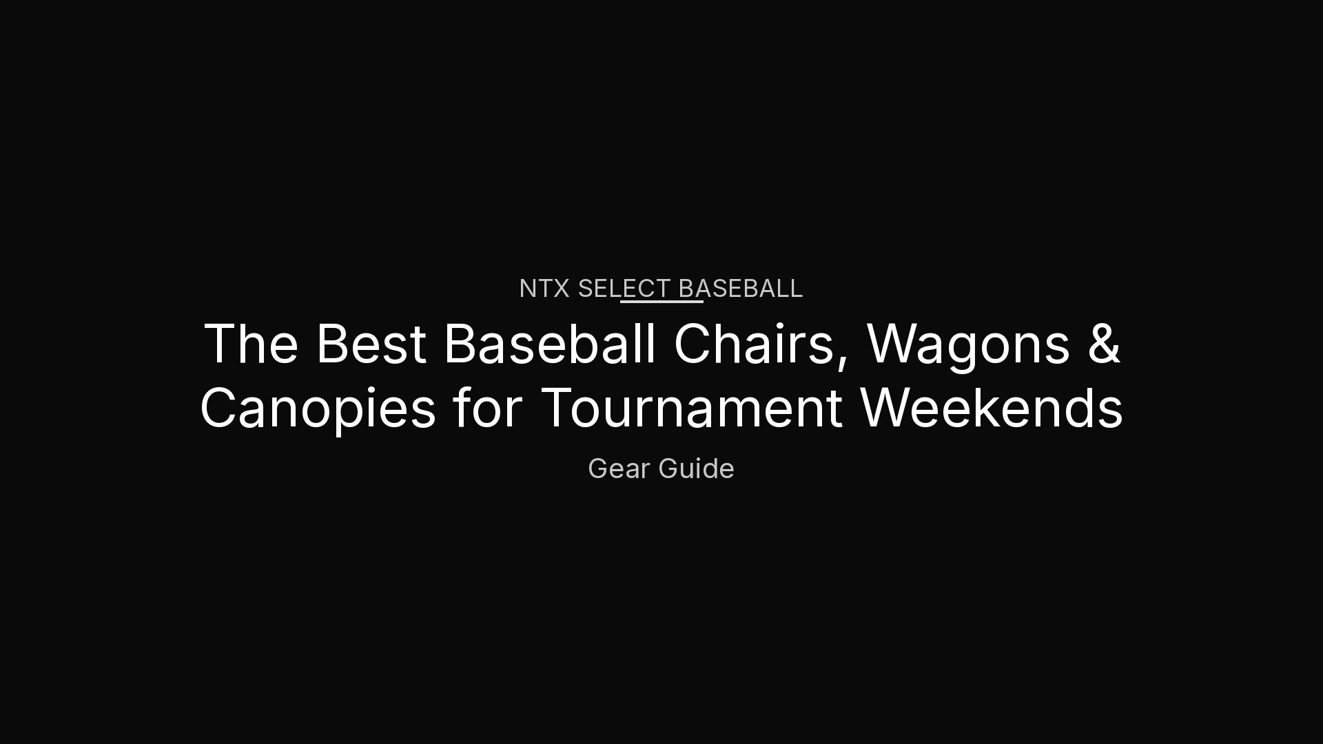 Typography header: The Best Baseball Chairs, Wagons & Canopies for Tournament Weekends — NTX Select Baseball Gear Guide