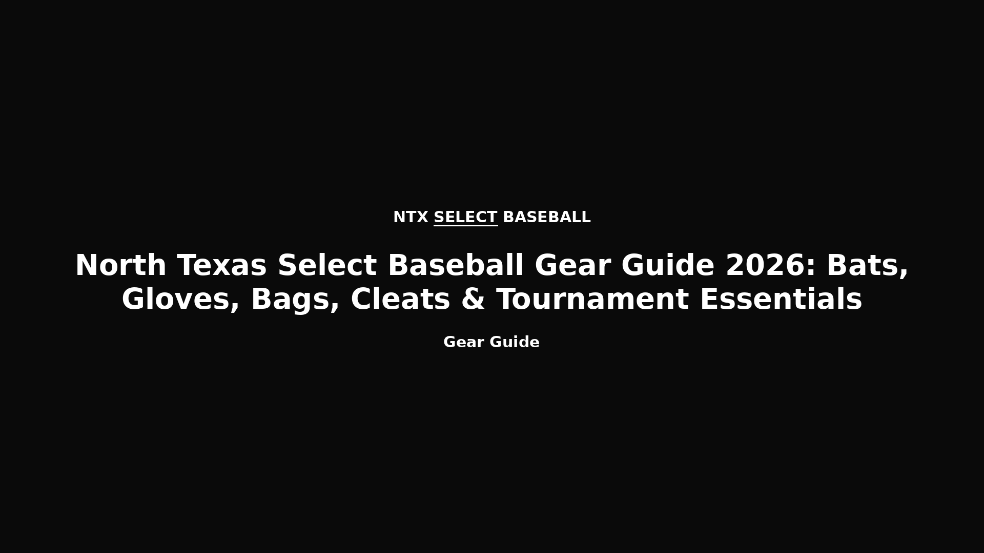 North Texas Select Baseball Gear Guide 2026: Bats, Gloves, Bags, Cleats and Tournament Essentials